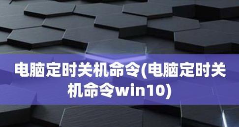 Win10命令行定时关机命令的使用指南（掌握Win10命令行实现定时关机的方法）