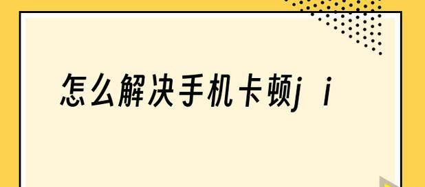 解决华为卡顿严重的有效方法有哪些？华为卡顿问题解决方案