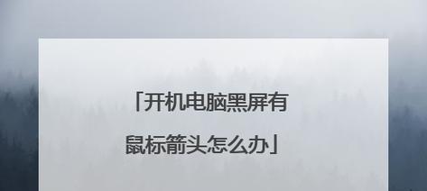 电脑开机进不去桌面黑屏有鼠标怎么办？解决黑屏问题的步骤是什么？